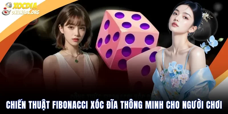 Chiến Thuật Fibonacci Xóc Đĩa Thông Minh Cho Người Chơi Hiện Đại