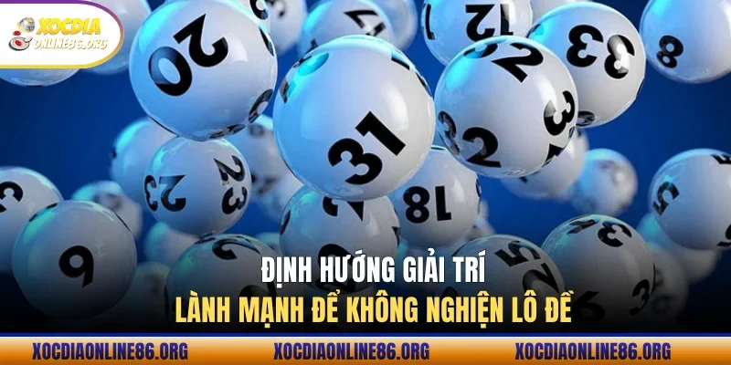 dinh huong giai tri lanh manh de khong nghien lo de Định hướng giải trí lành mạnh để không nghiện lô đề