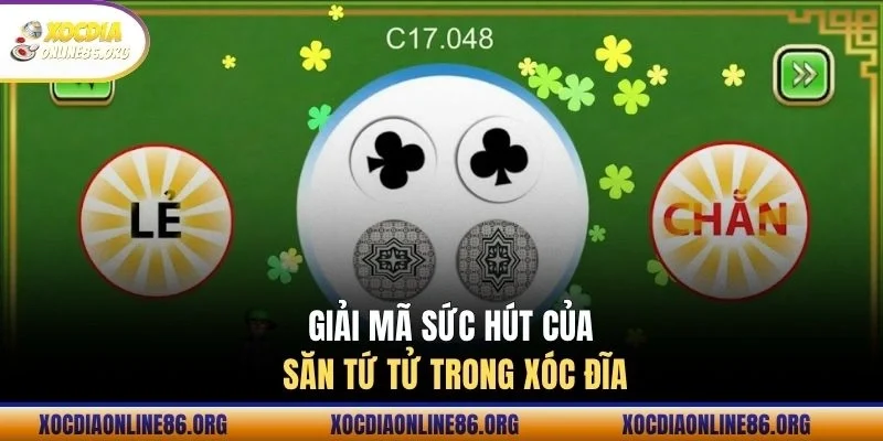 giai ma suc hut cua san tu tu trong xoc dia Giải mã sức hút của săn Tứ Tử trong xóc đĩa