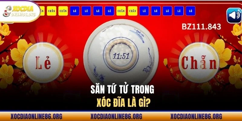 san tu tu trong xoc dia la gi Săn Tứ Tử trong xóc đĩa là gì?