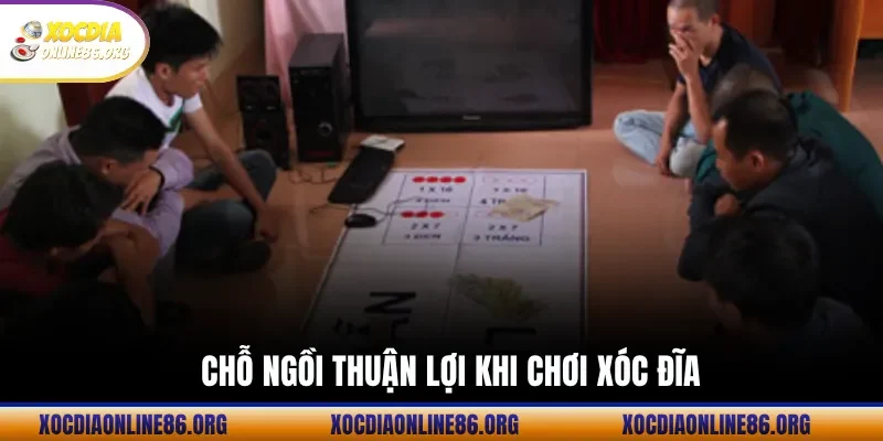 Chỗ ngồi thuận lợi khi chơi xóc đĩa