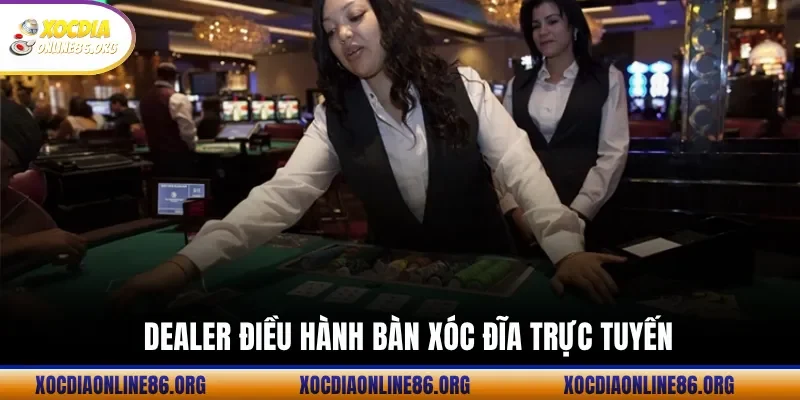 Dealer Điều Hành Bàn Xóc Đĩa Trực Tuyến