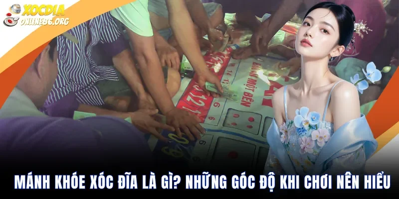 Mánh Khóe Xóc Đĩa Là Gì? Những Góc Độ Khi Chơi Nên Hiểu