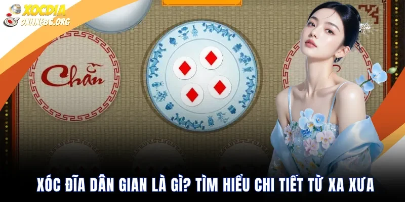 Xóc Đĩa Dân Gian Là Gì? Tìm Hiểu Chi Tiết Từ Xa Xưa