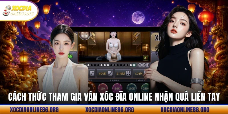 Cách thức tham gia ván xóc đĩa online nhận quà liền tay