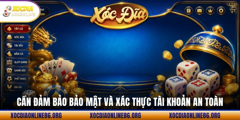 Cần đảm bảo bảo mật và xác thực tài khoản an toàn