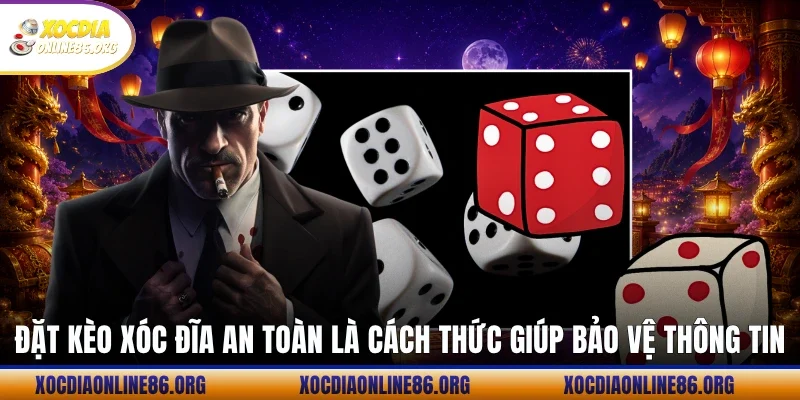Đặt kèo xóc đĩa an toàn là cách thức giúp bảo vệ thông tin