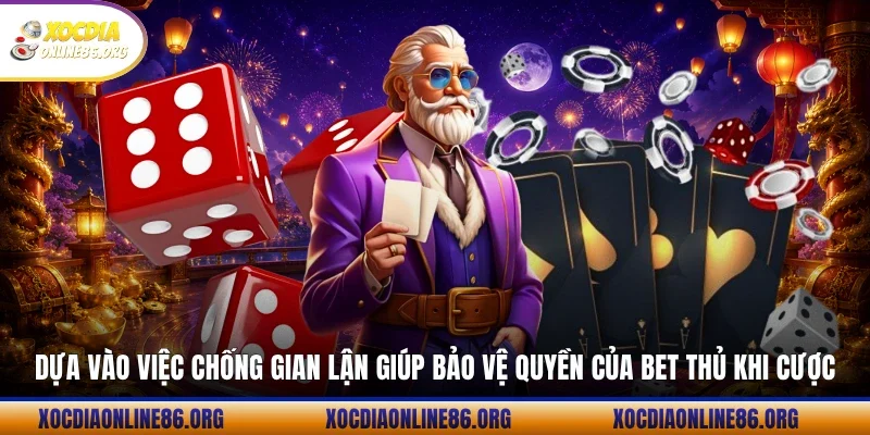 Dựa vào việc chống gian lận giúp bảo vệ quyền của bet thủ khi cược