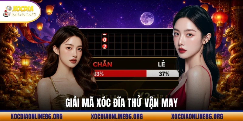 Giải mã xóc đĩa thử vận may