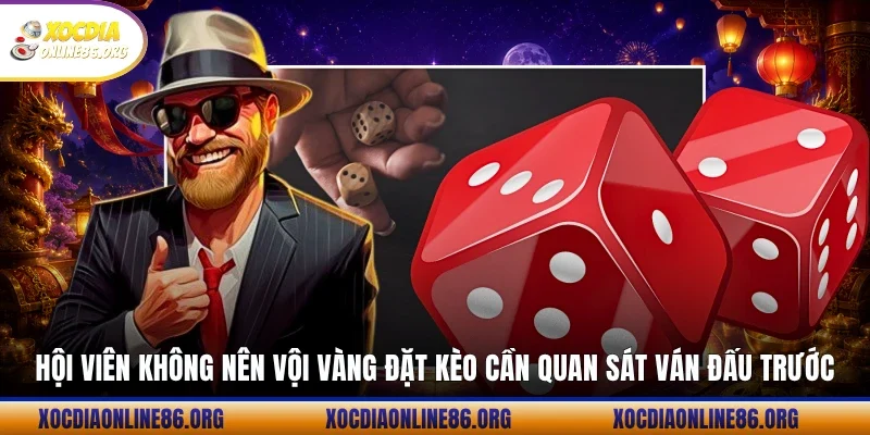 Hội viên không nên vội vàng đặt kèo cần quan sát ván đấu trước