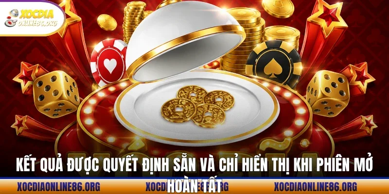 Kết quả được quyết định sẵn và chỉ hiển thị khi phiên mở hoàn tất
