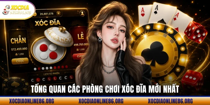 Tổng quan các phòng chơi xóc đĩa mới nhất