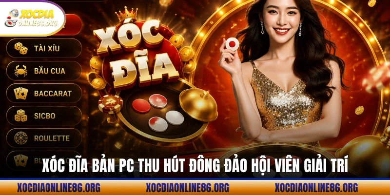 xoc dia ban pc thu hut dong dao hoi vien giai tri Xóc Đĩa bản PC thu hút đông đảo hội viên giải trí