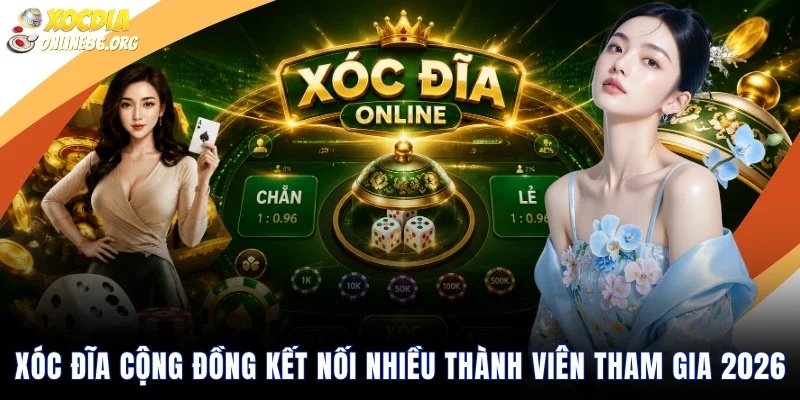 Xóc Đĩa Cộng Đồng Kết Nối Nhiều Thành Viên Tham Gia 2026