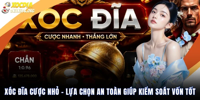 Xóc Đĩa Cược Nhỏ – Lựa Chọn An Toàn Giúp Kiểm Soát Vốn Tốt