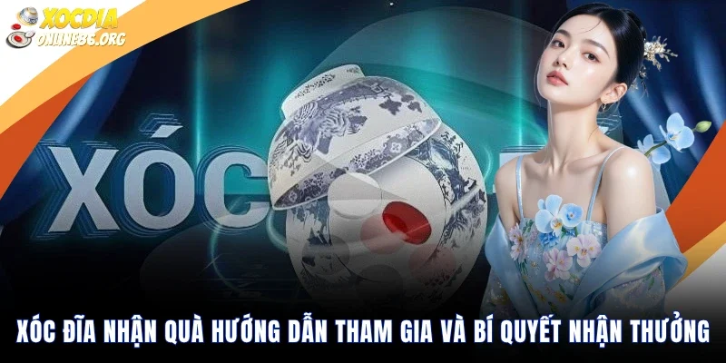 Xóc Đĩa Nhận Quà Hướng Dẫn Tham Gia Và Bí Quyết Nhận Thưởng