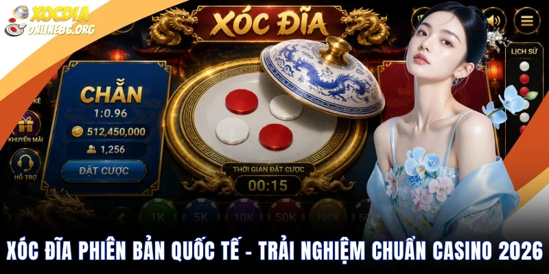 Xóc Đĩa Phiên Bản Quốc Tế – Trải Nghiệm Chuẩn Casino 2026