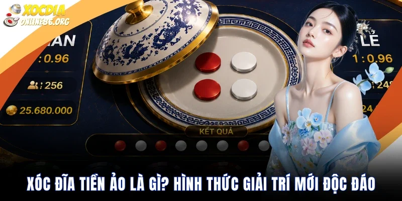 Xóc Đĩa Tiền Ảo Là Gì? Hình Thức Giải Trí Mới Độc Đáo